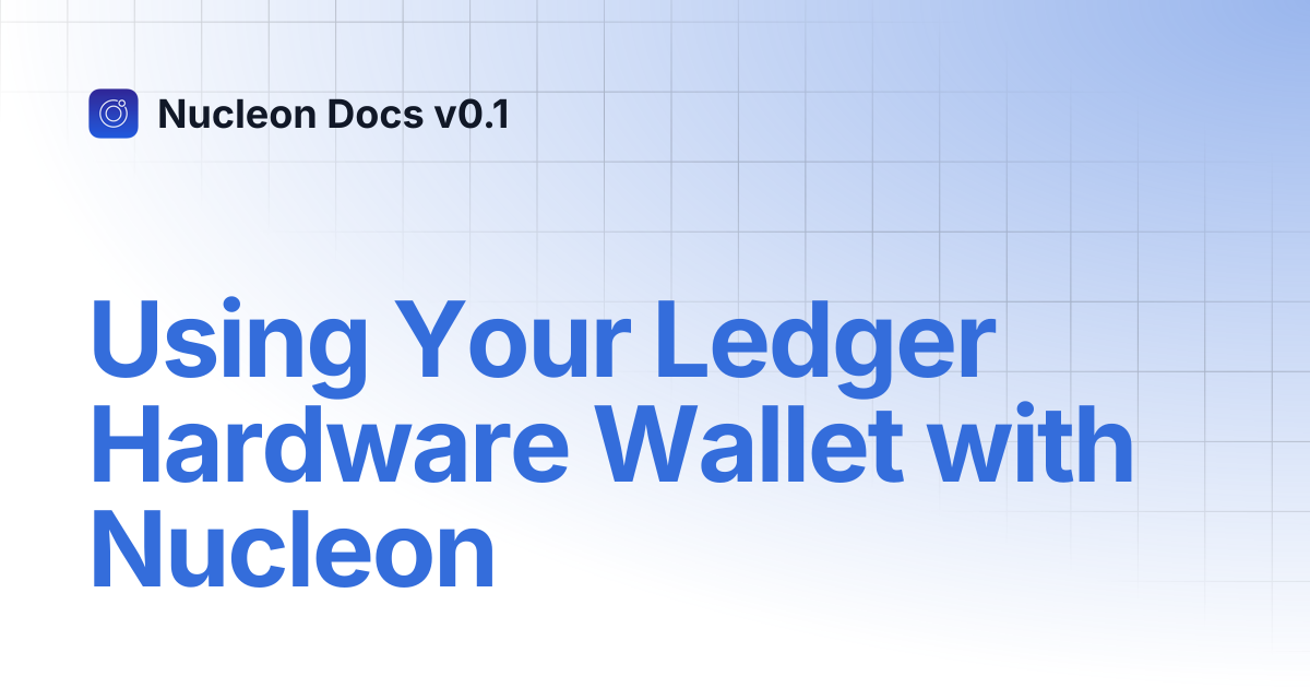 Using Your Ledger Hardware Wallet with Nucleon | Nucleon Docs v0.1